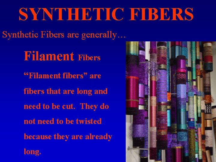 SYNTHETIC FIBERS Synthetic Fibers are generally… Filament Fibers “Filament fibers” are fibers that are