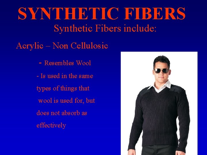 SYNTHETIC FIBERS Synthetic Fibers include: Acrylic – Non Cellulosic - Resembles Wool - Is