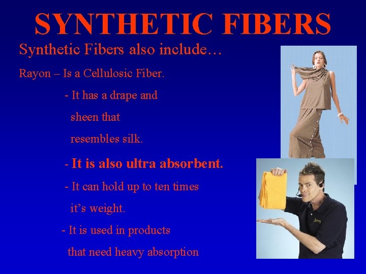 SYNTHETIC FIBERS Synthetic Fibers also include… Rayon – Is a Cellulosic Fiber. - It