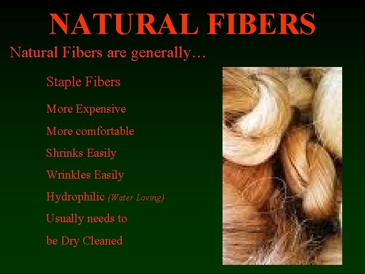 NATURAL FIBERS Natural Fibers are generally… Staple Fibers More Expensive More comfortable Shrinks Easily