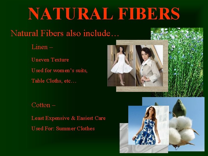 NATURAL FIBERS Natural Fibers also include… Linen – Uneven Texture Used for women’s suits,