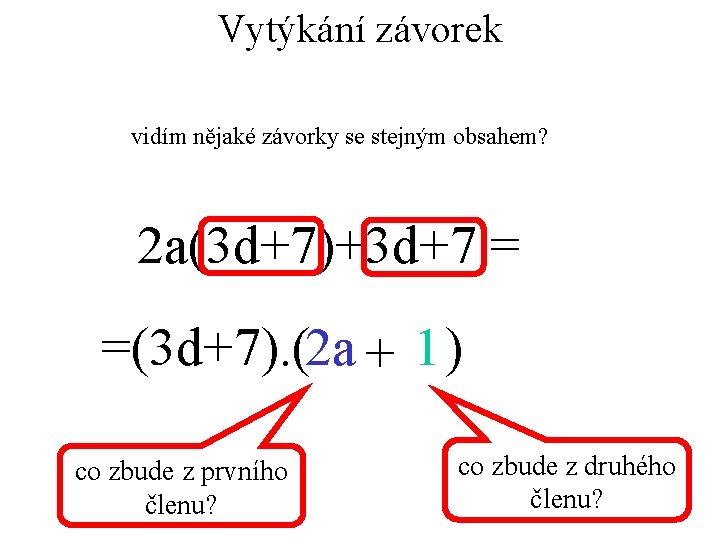Vytýkání závorek vidím nějaké závorky se stejným obsahem? 2 a(3 d+7)+3 d+7 = =(3