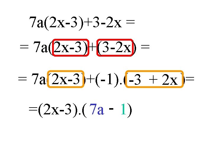 7 a(2 x-3)+3 -2 x = = 7 a(2 x-3)+(3 -2 x) = =