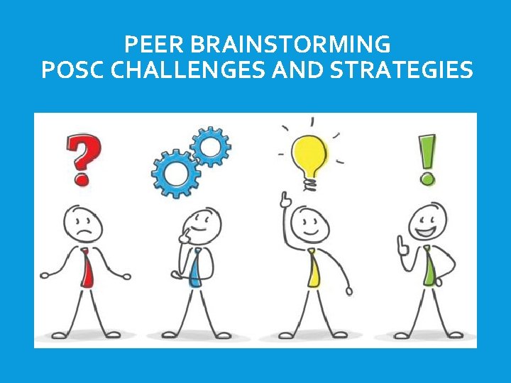 PEER BRAINSTORMING POSC CHALLENGES AND STRATEGIES 