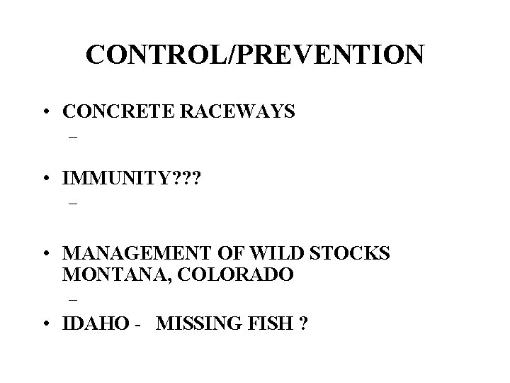 CONTROL/PREVENTION • CONCRETE RACEWAYS – • IMMUNITY? ? ? – • MANAGEMENT OF WILD