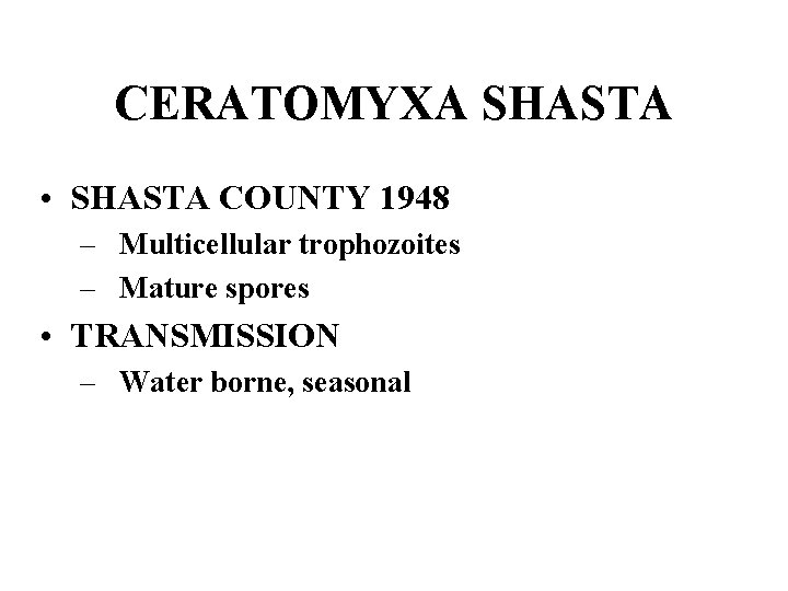 CERATOMYXA SHASTA • SHASTA COUNTY 1948 – Multicellular trophozoites – Mature spores • TRANSMISSION