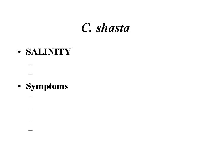 C. shasta • SALINITY – – • Symptoms – – 