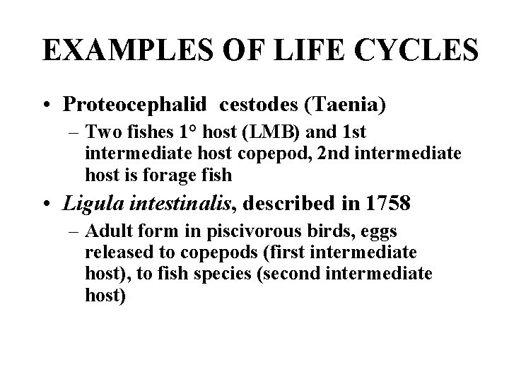 EXAMPLES OF LIFE CYCLES • Proteocephalid cestodes (Taenia) – Two fishes 1° host (LMB)