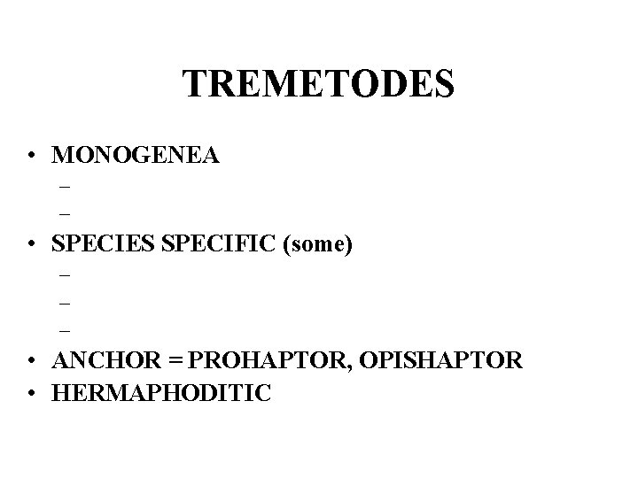 TREMETODES • MONOGENEA – – • SPECIES SPECIFIC (some) – – – • ANCHOR