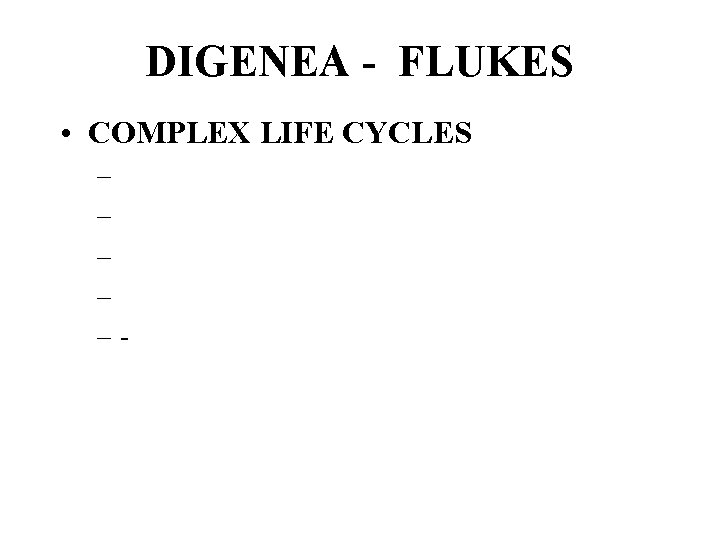 DIGENEA - FLUKES • COMPLEX LIFE CYCLES – – –- 