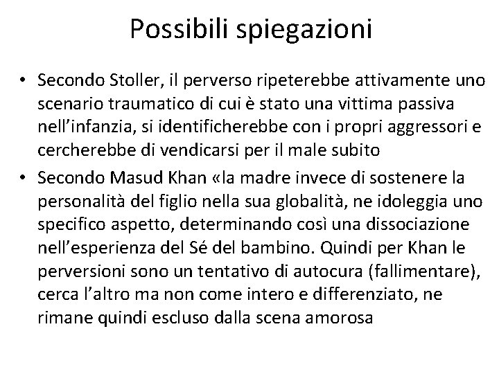 Possibili spiegazioni • Secondo Stoller, il perverso ripeterebbe attivamente uno scenario traumatico di cui