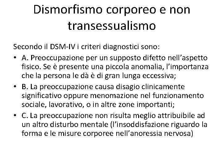 Dismorfismo corporeo e non transessualismo Secondo il DSM-IV i criteri diagnostici sono: • A.