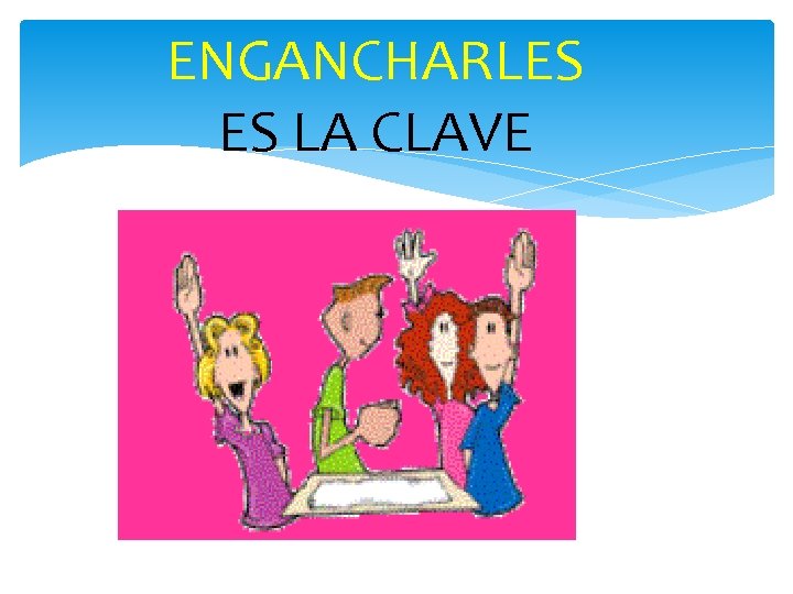 ENGANCHARLES ES LA CLAVE 