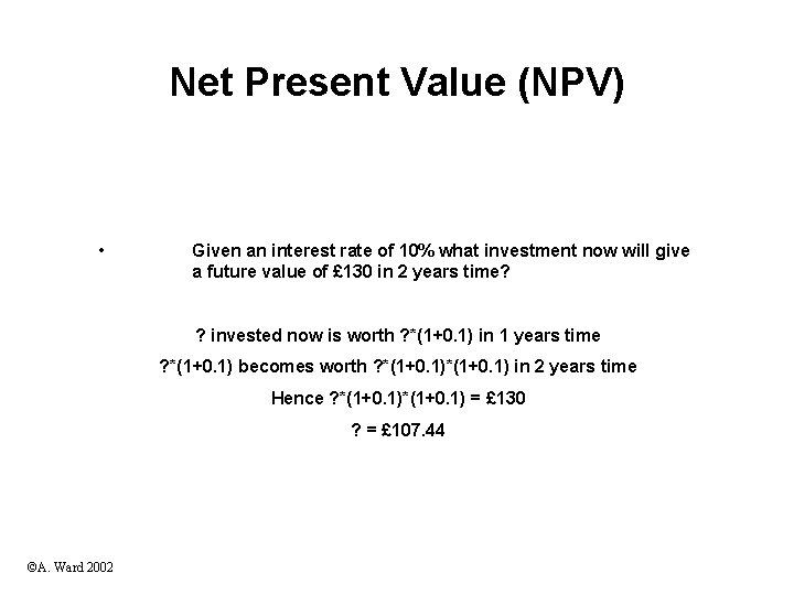 Net Present Value (NPV) • Given an interest rate of 10% what investment now