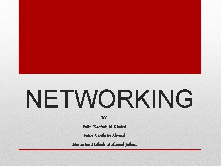 NETWORKING BY: Fatin Nadirah bt Khaled Fatin Nabila bt Ahmad Masturina Hafizah bt Ahmad