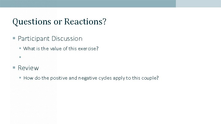 Questions or Reactions? § Participant Discussion § What is the value of this exercise?