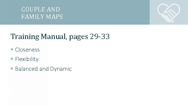 COUPLE AND FAMILY MAPS Training Manual, pages 29 -33 § Closeness § Flexibility §