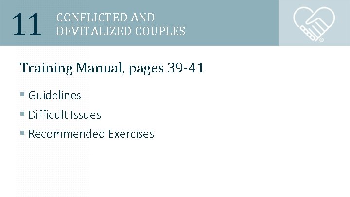 11 CONFLICTED AND DEVITALIZED COUPLES Training Manual, pages 39 -41 § Guidelines § Difficult