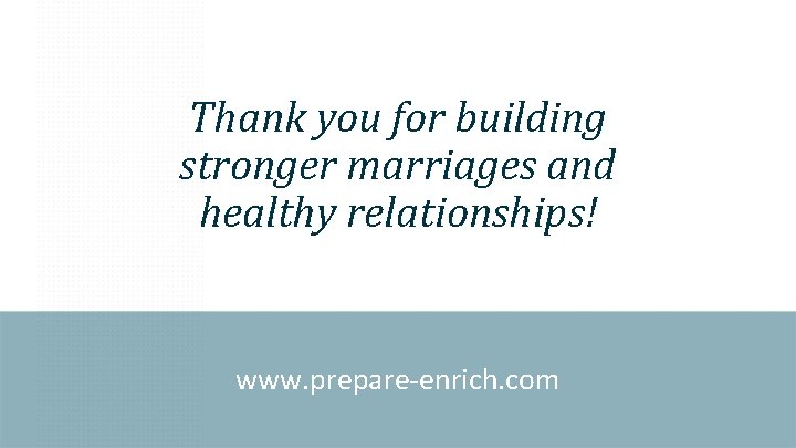 Thank you for building stronger marriages and healthy relationships! www. prepare-enrich. com 