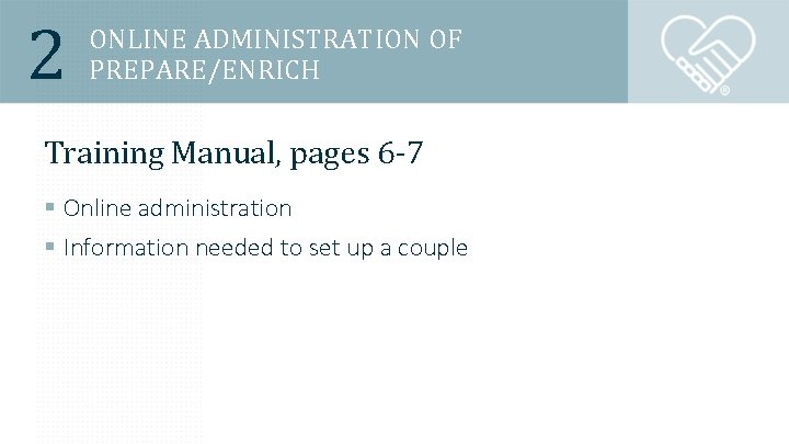 2 ONLINE ADMINISTRATION OF PREPARE/ENRICH Training Manual, pages 6 -7 § Online administration §