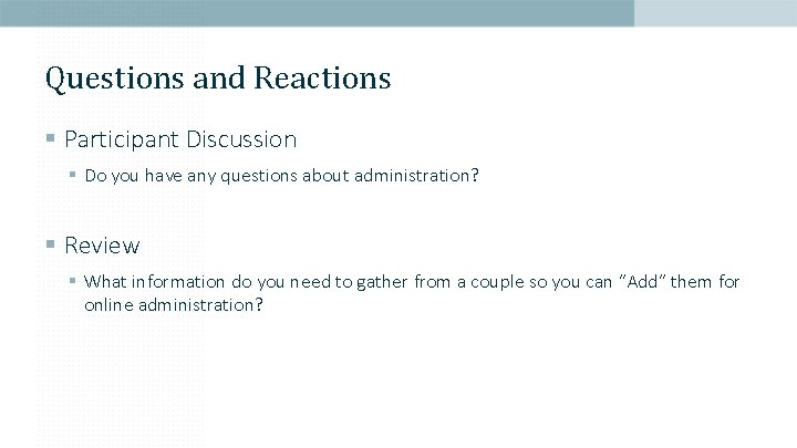 Questions and Reactions § Participant Discussion § Do you have any questions about administration?