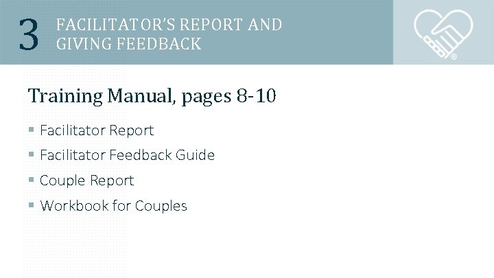 3 FACILITATOR’S REPORT AND GIVING FEEDBACK Training Manual, pages 8 -10 § Facilitator Report