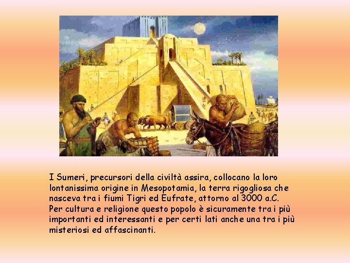 I Sumeri, precursori della civiltà assira, collocano la loro lontanissima origine in Mesopotamia, la