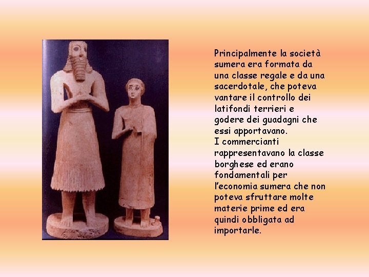 Principalmente la società sumera formata da una classe regale e da una sacerdotale, che