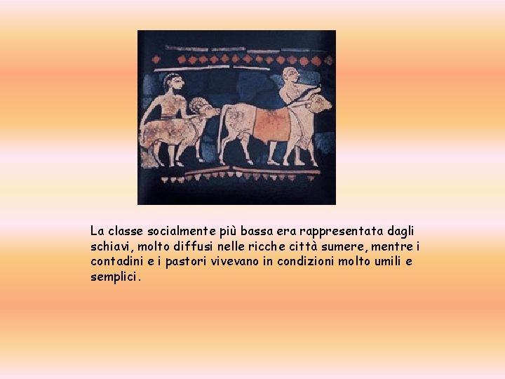 La classe socialmente più bassa era rappresentata dagli schiavi, molto diffusi nelle ricche città