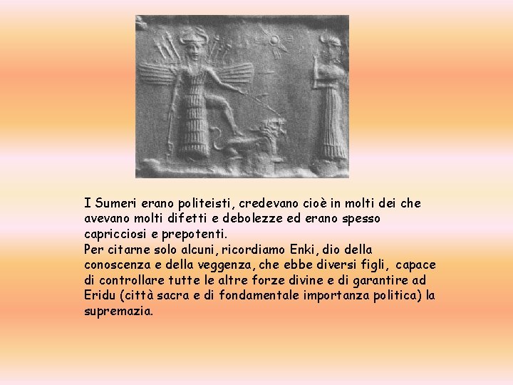I Sumeri erano politeisti, credevano cioè in molti dei che avevano molti difetti e