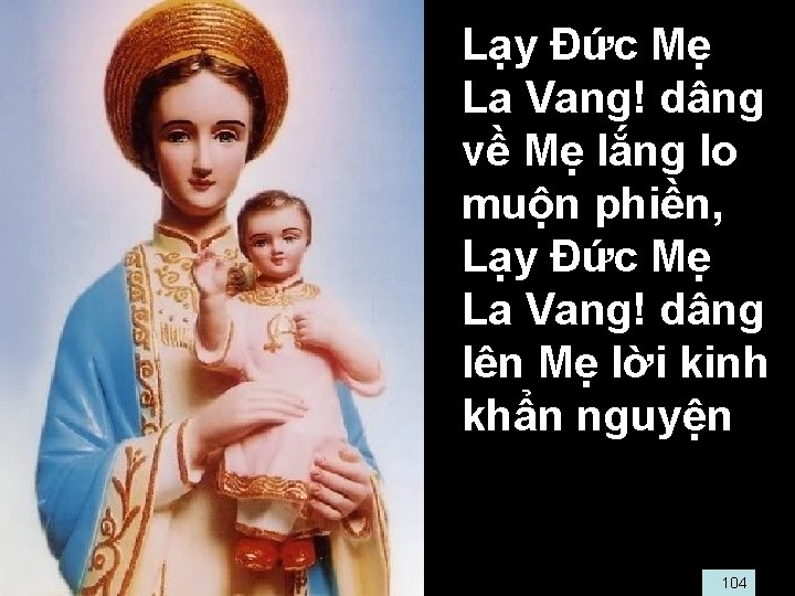  • Lạy Đức Mẹ La Vang! dâng về Mẹ lắng lo muộn phiền,
