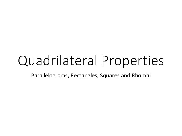 Quadrilateral Properties Parallelograms, Rectangles, Squares and Rhombi 