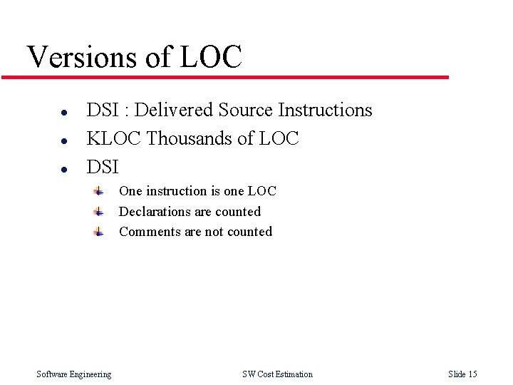 Versions of LOC l l l DSI : Delivered Source Instructions KLOC Thousands of