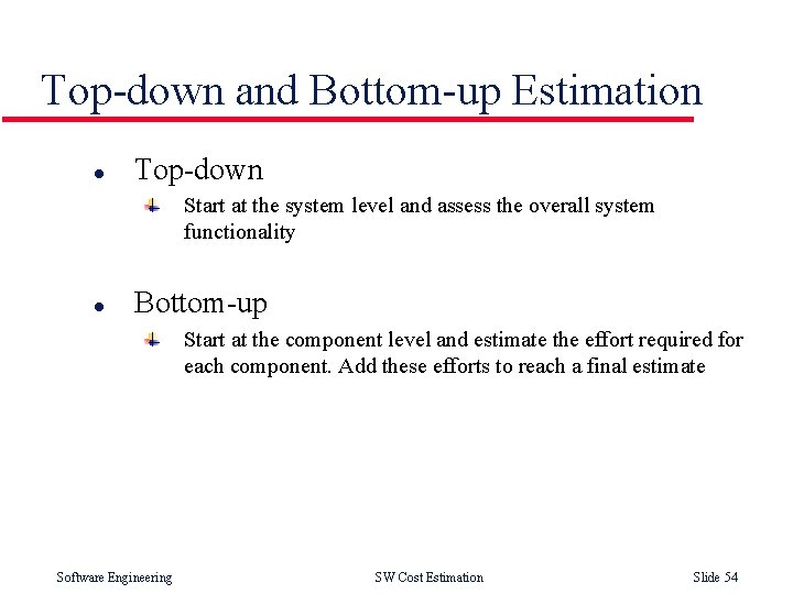 Top-down and Bottom-up Estimation l Top-down Start at the system level and assess the