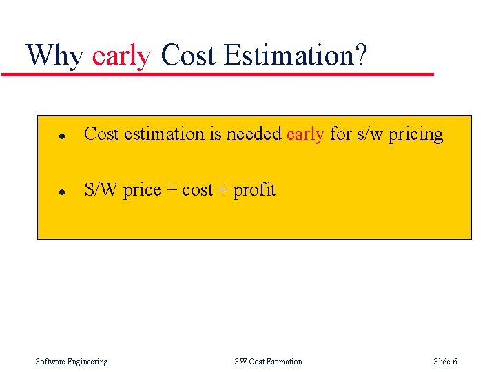 Why early Cost Estimation? l Cost estimation is needed early for s/w pricing l