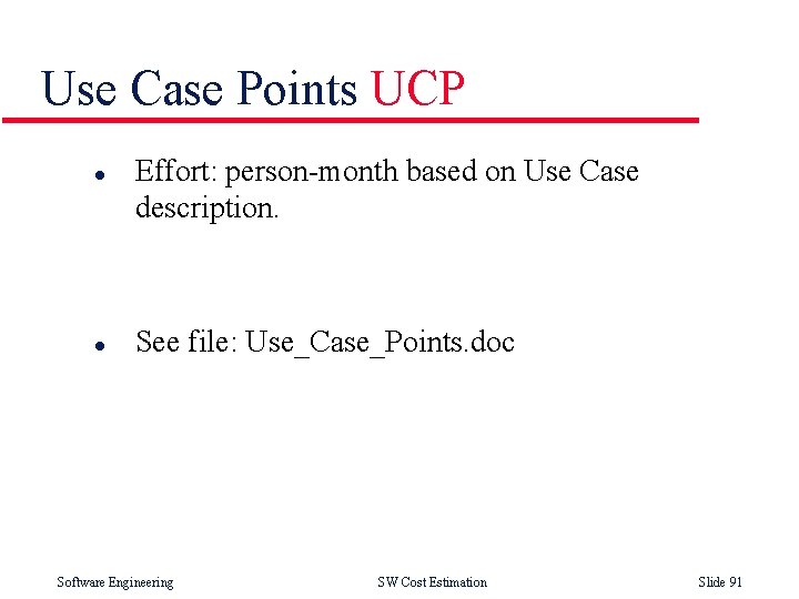 Use Case Points UCP l l Effort: person-month based on Use Case description. See