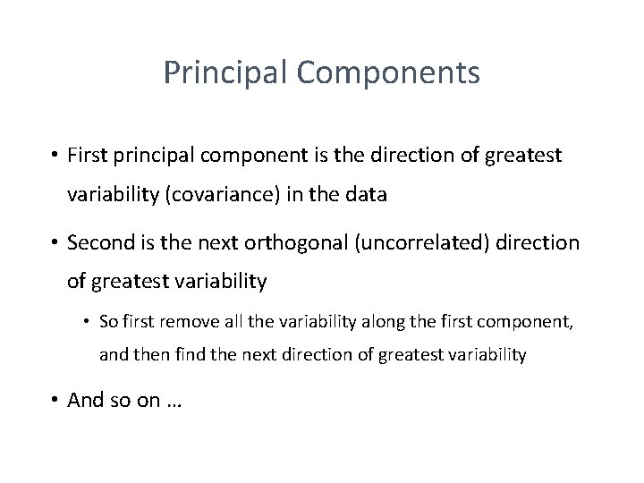 Principal Components • First principal component is the direction of greatest variability (covariance) in