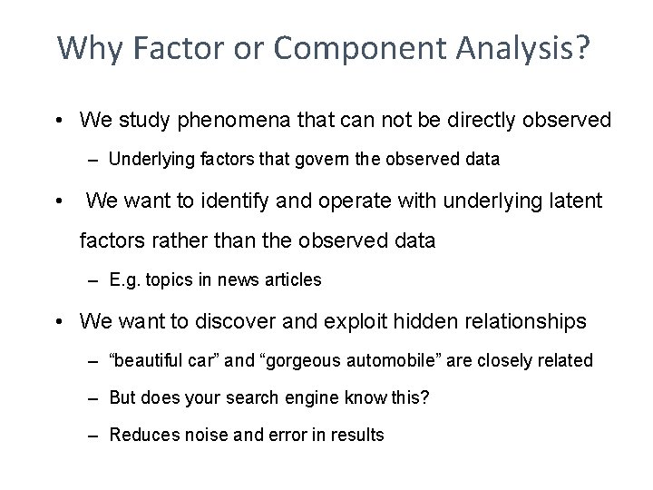 Why Factor or Component Analysis? • We study phenomena that can not be directly