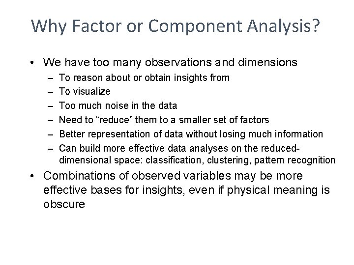 Why Factor or Component Analysis? • We have too many observations and dimensions –