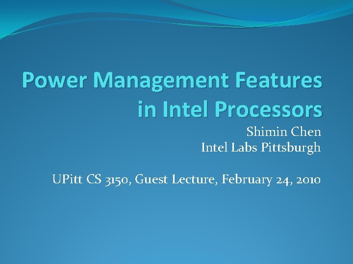 Power Management Features in Intel Processors Shimin Chen Intel Labs Pittsburgh UPitt CS 3150,
