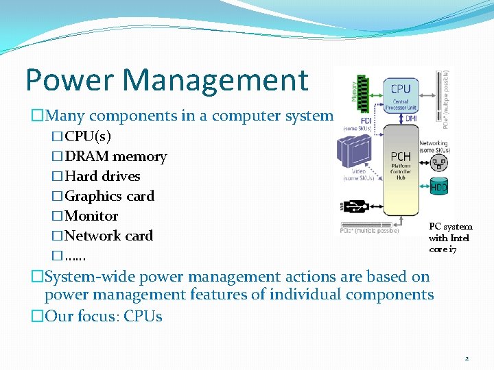 Power Management �Many components in a computer system: �CPU(s) �DRAM memory �Hard drives �Graphics