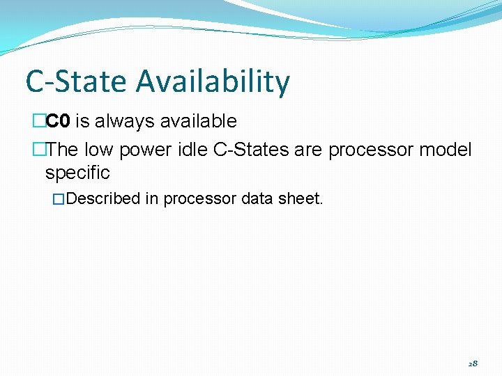 C-State Availability �C 0 is always available �The low power idle C-States are processor