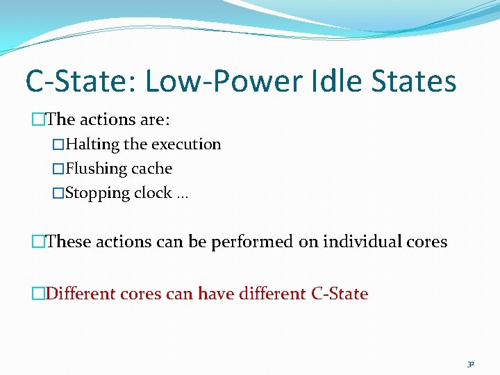 C-State: Low-Power Idle States �The actions are: �Halting the execution �Flushing cache �Stopping clock
