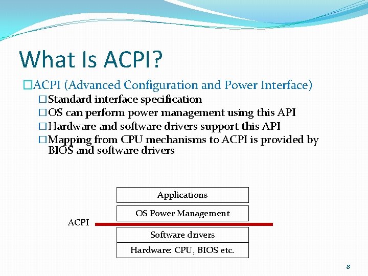 What Is ACPI? �ACPI (Advanced Configuration and Power Interface) �Standard interface specification �OS can