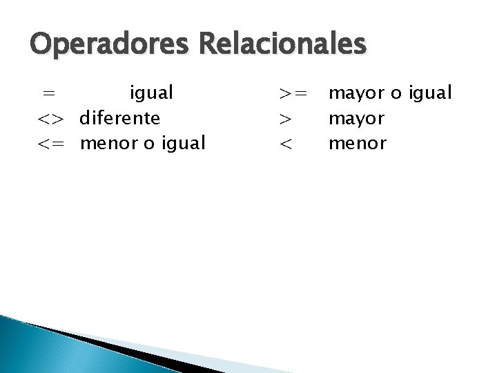 Operadores Relacionales = igual <> diferente <= menor o igual >= > < mayor