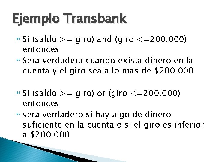 Ejemplo Transbank Si (saldo >= giro) and (giro <=200. 000) entonces Será verdadera cuando