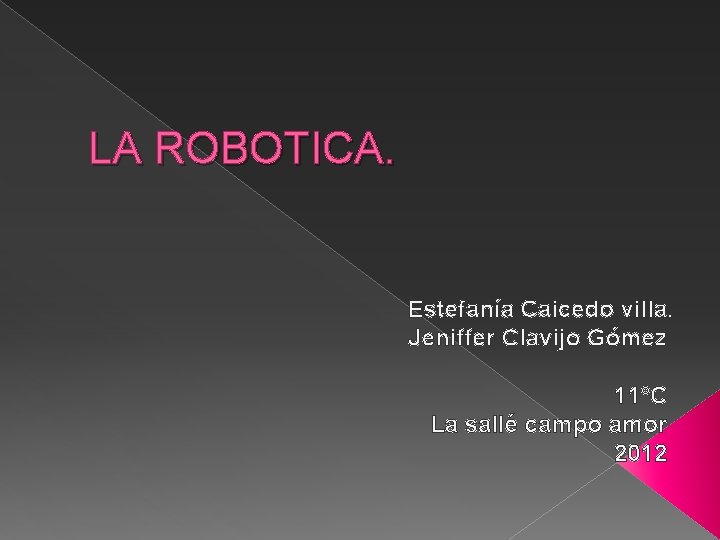 LA ROBOTICA. Estefanía Caicedo villa. Jeniffer Clavijo Gómez 11°C La sallé campo amor 2012