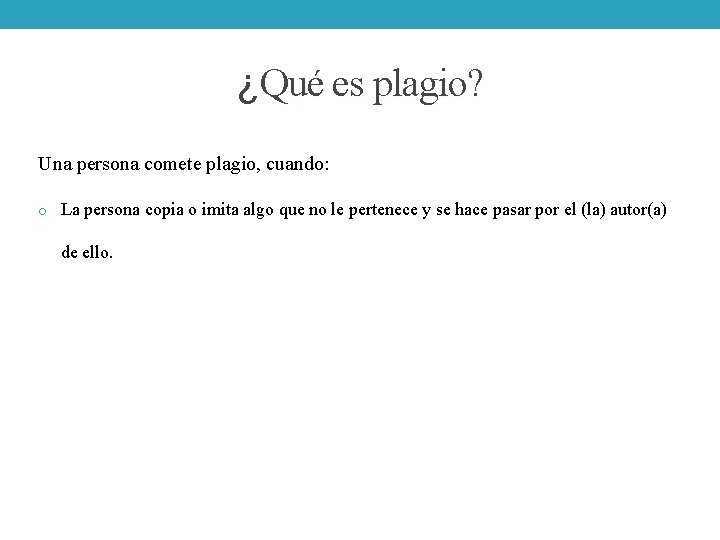 ¿Qué es plagio? Una persona comete plagio, cuando: o La persona copia o imita