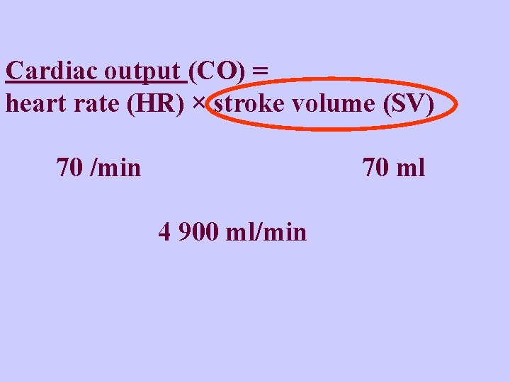 Cardiac output (CO) = heart rate (HR) × stroke volume (SV) 70 /min 70