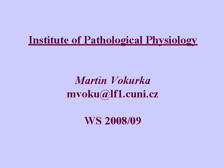 Institute of Pathological Physiology Martin Vokurka mvoku@lf 1. cuni. cz WS 2008/09 